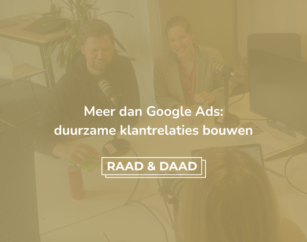 Raad & Daad: meer dan Google Ads, duurzame klantrelaties bouwen